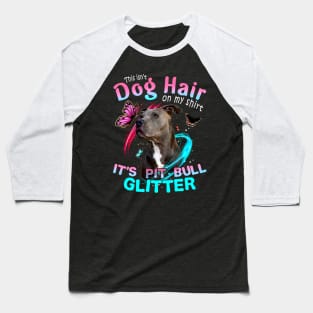 This Dog Hair On My Shirt It's Pitbull Glitter Baseball T-Shirt